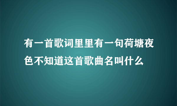 有一首歌词里里有一句荷塘夜色不知道这首歌曲名叫什么