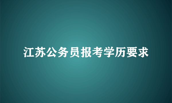 江苏公务员报考学历要求