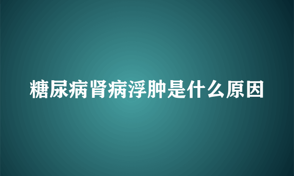 糖尿病肾病浮肿是什么原因