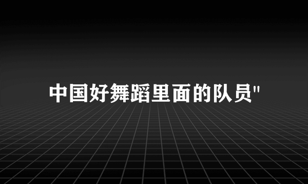 中国好舞蹈里面的队员