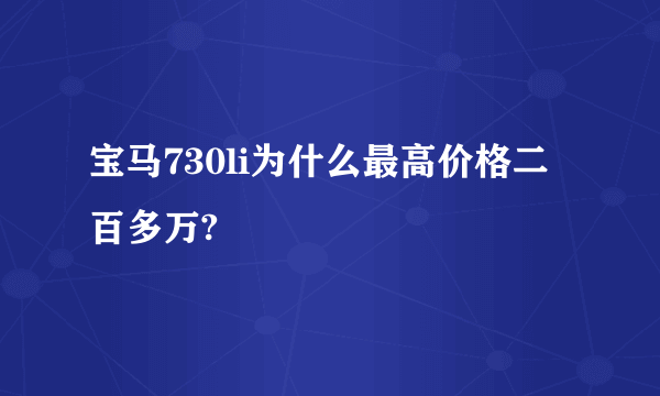 宝马730li为什么最高价格二百多万?