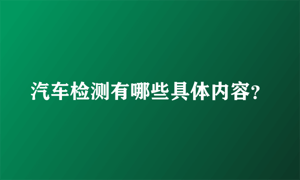 汽车检测有哪些具体内容？