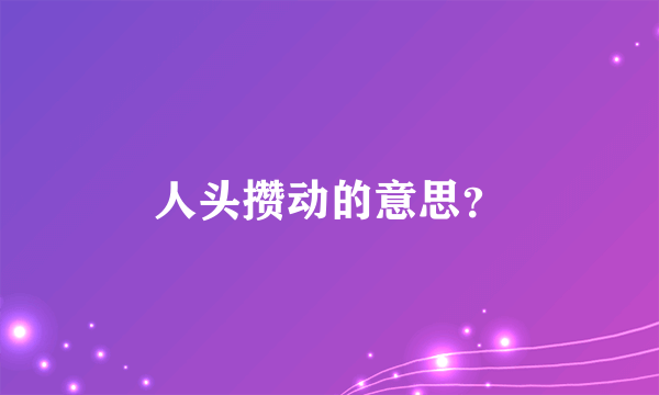 人头攒动的意思？