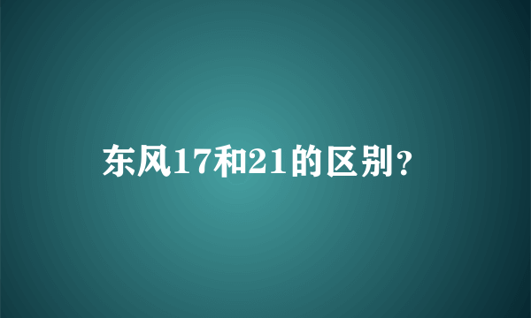 东风17和21的区别？