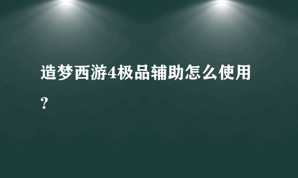 造梦西游4极品辅助怎么使用？