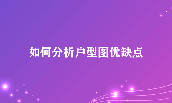 如何分析户型图优缺点