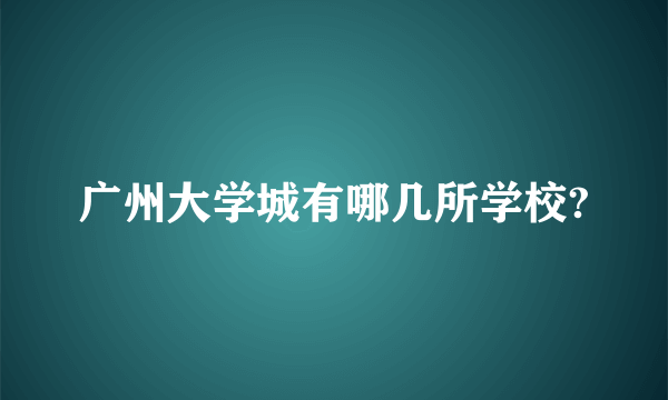 广州大学城有哪几所学校?