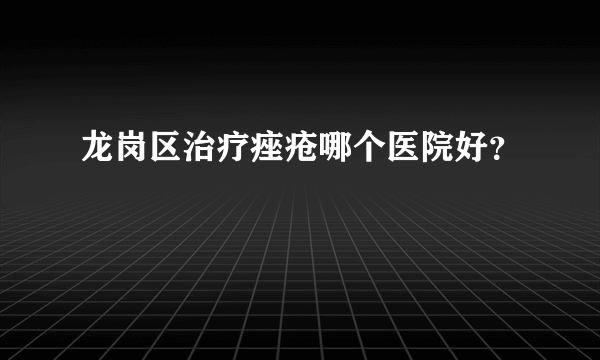 龙岗区治疗痤疮哪个医院好？