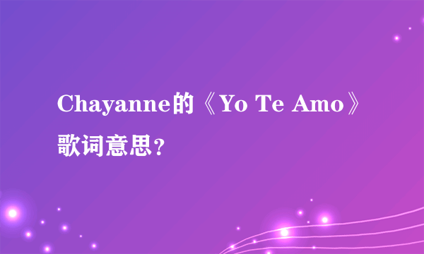 Chayanne的《Yo Te Amo》歌词意思？