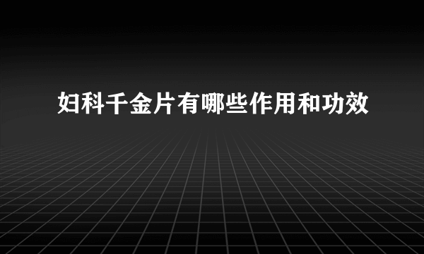 妇科千金片有哪些作用和功效