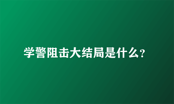 学警阻击大结局是什么？