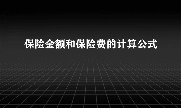 保险金额和保险费的计算公式