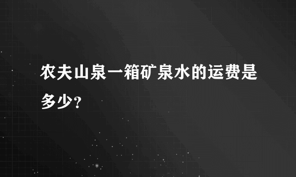 农夫山泉一箱矿泉水的运费是多少？