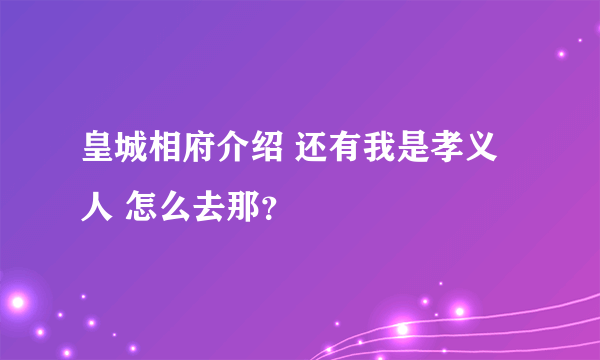 皇城相府介绍 还有我是孝义人 怎么去那？