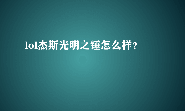 lol杰斯光明之锤怎么样？