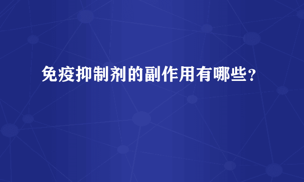 免疫抑制剂的副作用有哪些？