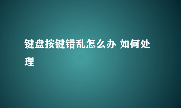 键盘按键错乱怎么办 如何处理