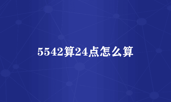 5542算24点怎么算