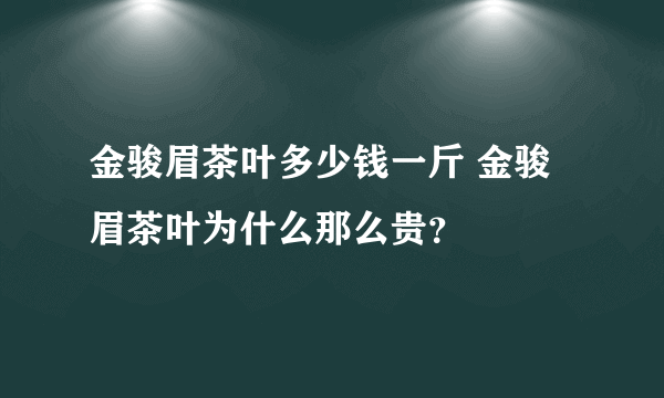 金骏眉茶叶多少钱一斤 金骏眉茶叶为什么那么贵？