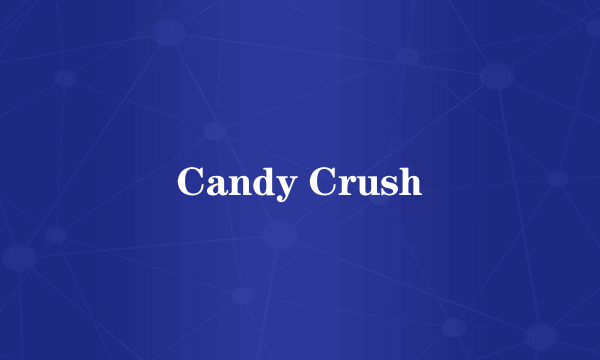 Candy Crush