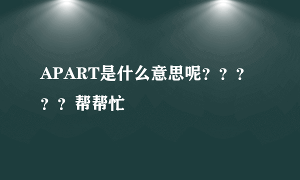 APART是什么意思呢？？？？？帮帮忙