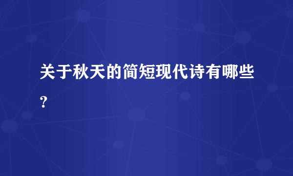 关于秋天的简短现代诗有哪些？