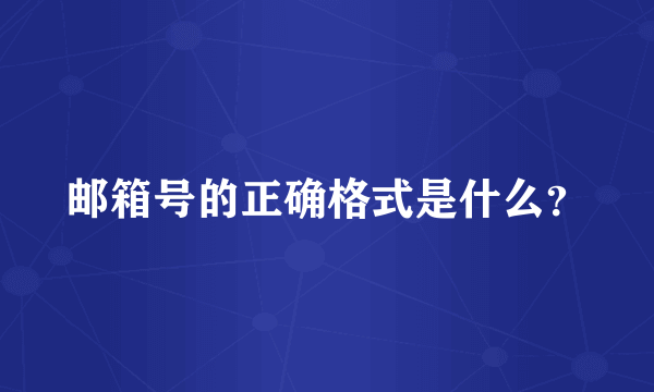 邮箱号的正确格式是什么？