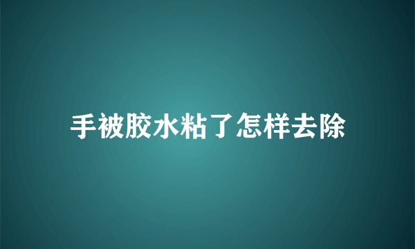 手被胶水粘了怎样去除