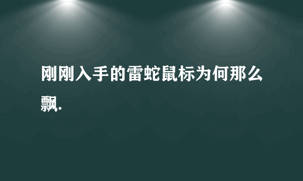 刚刚入手的雷蛇鼠标为何那么飘.