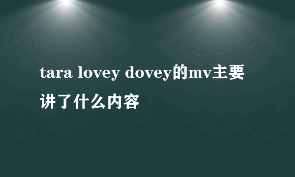 tara lovey dovey的mv主要讲了什么内容