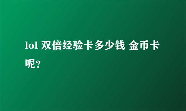 lol 双倍经验卡多少钱 金币卡呢？