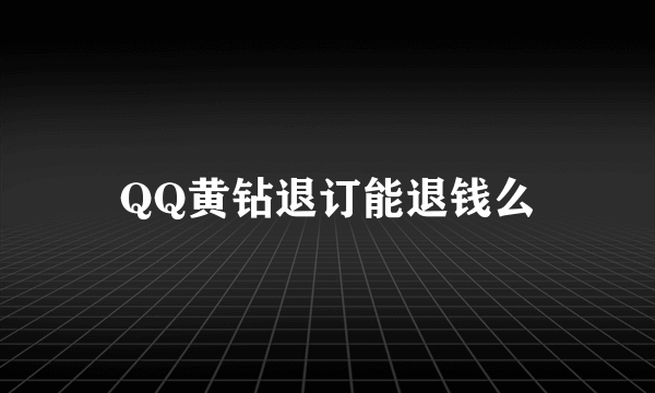 QQ黄钻退订能退钱么