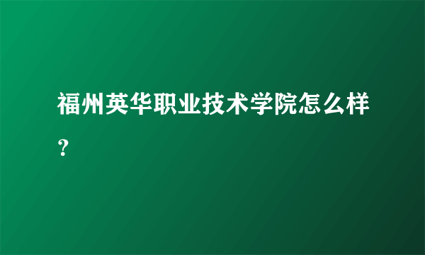 福州英华职业技术学院怎么样？