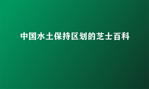 中国水土保持区划的芝士百科