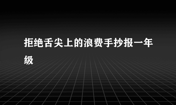 拒绝舌尖上的浪费手抄报一年级