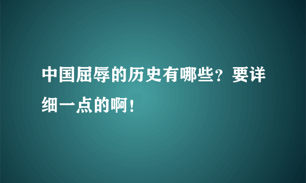 中国屈辱的历史有哪些？要详细一点的啊！