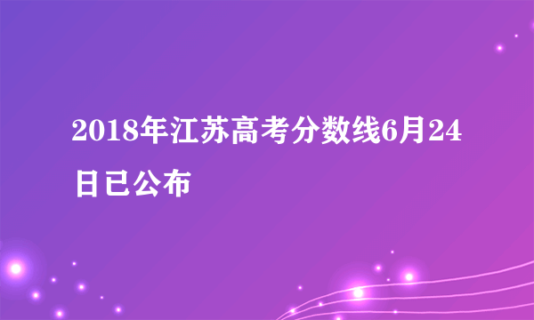 2018年江苏高考分数线6月24日已公布