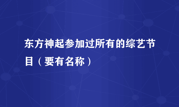 东方神起参加过所有的综艺节目（要有名称）