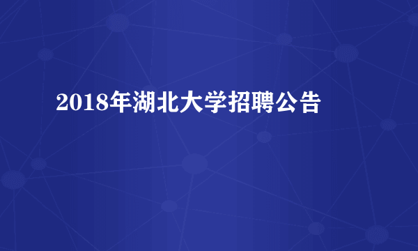 2018年湖北大学招聘公告