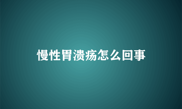 慢性胃溃疡怎么回事