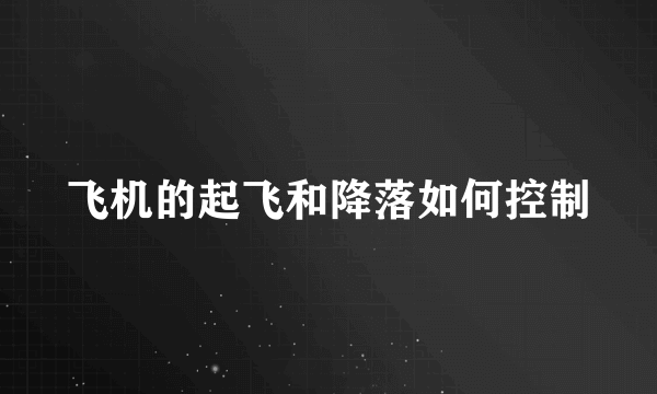 飞机的起飞和降落如何控制