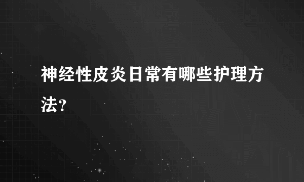 神经性皮炎日常有哪些护理方法？