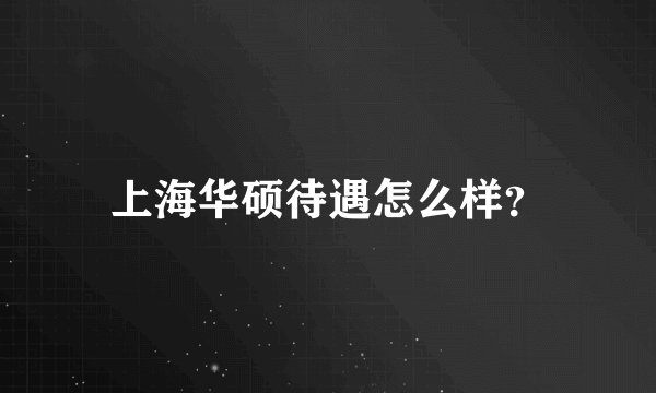 上海华硕待遇怎么样？