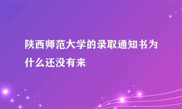 陕西师范大学的录取通知书为什么还没有来