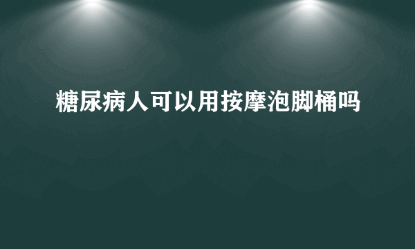 糖尿病人可以用按摩泡脚桶吗