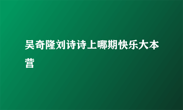 吴奇隆刘诗诗上哪期快乐大本营