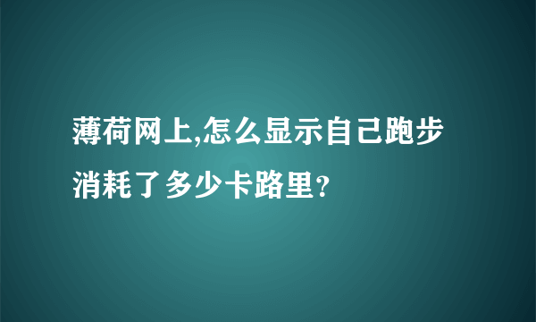 薄荷网上,怎么显示自己跑步消耗了多少卡路里？