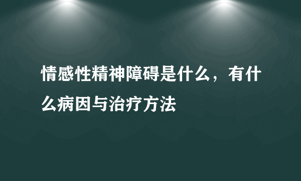 情感性精神障碍是什么，有什么病因与治疗方法