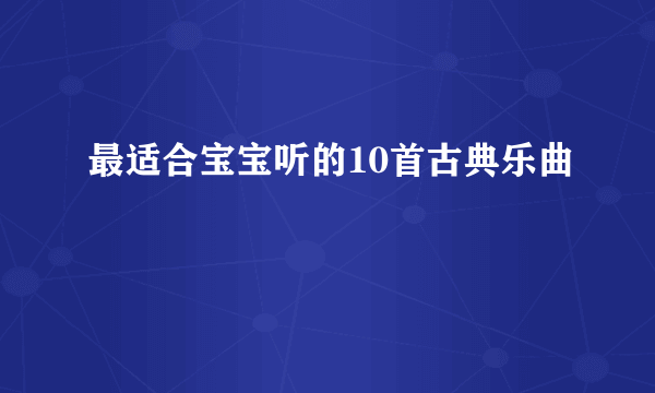 最适合宝宝听的10首古典乐曲