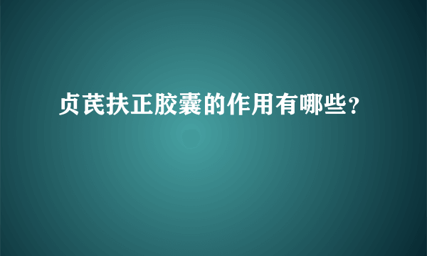 贞芪扶正胶囊的作用有哪些？